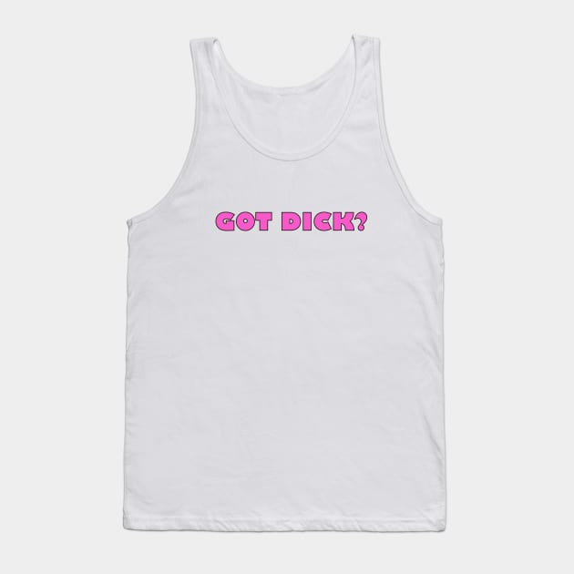 Got dick? Tank Top by grekhov